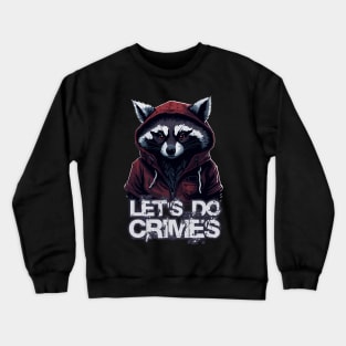 Let's Do Crimes - Funny Raccoon Lover - Lets do crimes Crewneck Sweatshirt